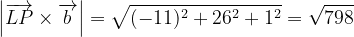 \dpi{120} \left |\overrightarrow{LP}\times \overrightarrow{b} \right |=\sqrt{(-11)^{2}+26^{2}+1^{2}}= \sqrt{798}